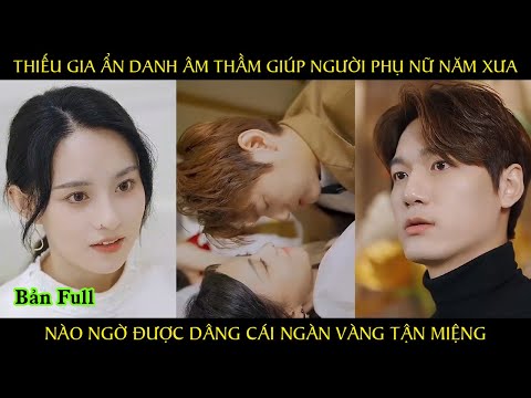 Thiếu gia ẩn danh âm thầm giúp người phụ nữ năm xưa nào ngờ được dâng cái ngàn vàng tận miệng