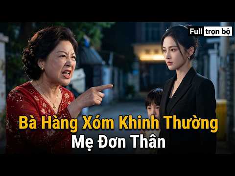 Bà Hàng Xóm Khinh Thường Mẹ Đơn Thân full trọn bộ