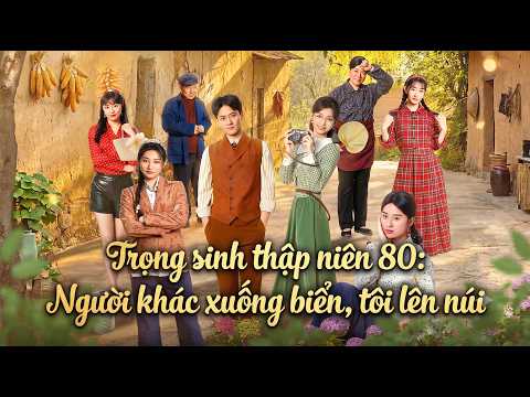 Review Phim: Trọng sinh thập niên 80, Người khác xuống biển, tôi lên núi