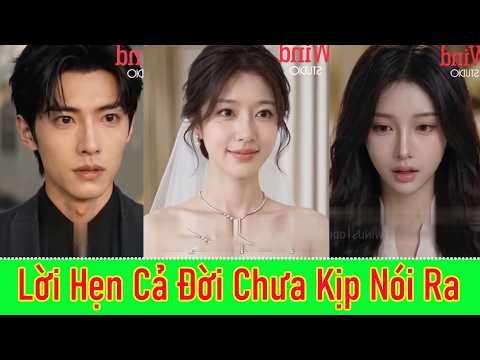 Lời Hẹn Cả Đời Chưa Kịp Nói - Full Trọn Bộ
