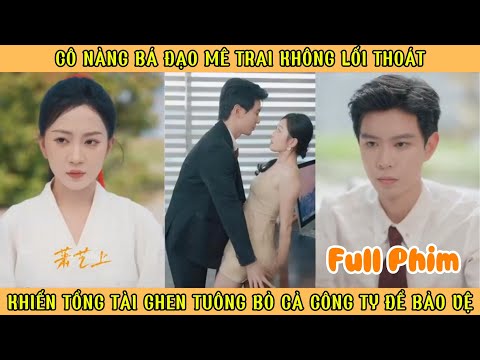 Cô Nàng Bá Đạo Mê Trai Không Lối Thoát - Khiến Tổng Tài Ghen Tuông Bỏ Cả Công Ty Để Bảo Vệ
