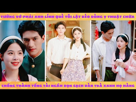 Nữ bác sĩ xuyên không 80 bị ép gả cho anh lính què: trúng bài tủ tôi chữa cho chồng và cái kết ngọt