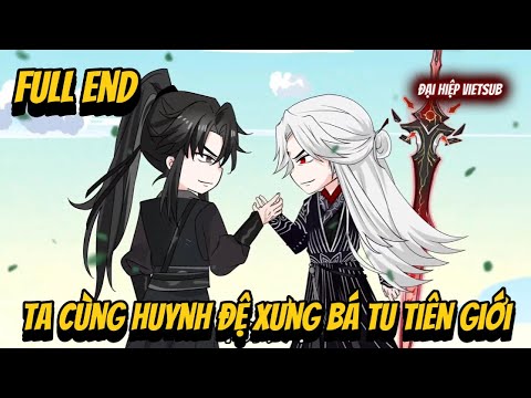 FULL END | Ta Cùng Huynh Đệ Xưng Bá Tu Tiên Giới | Đại Hiệp vietsub