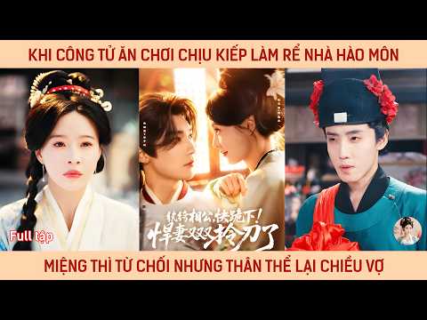 Khi công tử ăn chơi chịu kiếp làm rể nhà hào môn, miệng thì từ chối nhưng thân thể lại chiều vợ