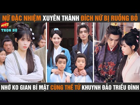 Nữ đặc nhiệm xuyên thành đích nữ bị ruồng bỏ, nhờ ko gian bí mật cùng thế tử khuynh đảo triều đình