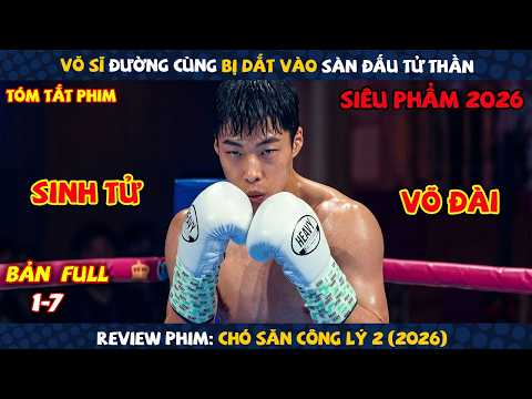 Review Phim: Võ Sĩ Đường Cùng Bị Dắt Vào Sàn Đấu Tử Thần | Chó Săn Công Lý 2 (2026) | Full 7 Tập