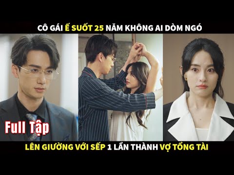 Cô gái Ế suốt 25 năm không ai dòm ngó, lên giường với Sếp 1 lần thành vợ Tổng Tài