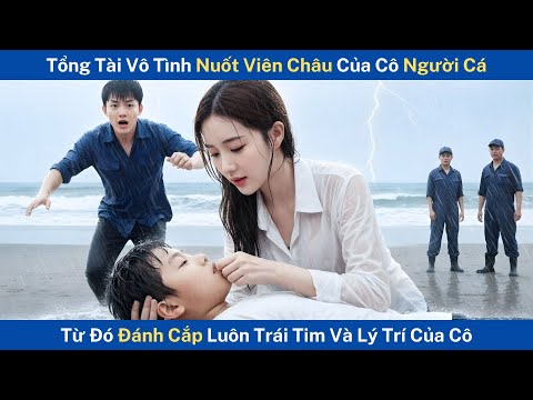 Tổng Tài Vô Tình Nuốt Viên Châu Của Cô Gái Người Cá, Từ Đó Đánh Cắp Luôn Trái Tim Và Lý Trí Của Cô