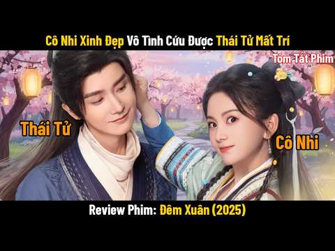 Review Phim: Cô Gái Xinh Đẹp Vô Tình Cứu Được Thái Tử Mất Trí | Full | Đêm Xuân