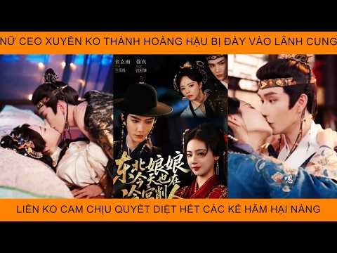 Nữ CEO Xuyên Ko Thành Hoàng Hậu Bị Đày Vào Lãnh Cung Liền K Cam Chịu Trừng Trị Hết Các Kẻ Hãm Hại Cô