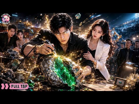 Bị huynh đệ bán vào mỏ đá chờ chớt,chàng trai bất ngờ thức tỉnh dị năng khiến giới phỉ thúy chao đảo