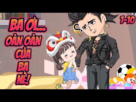 BA ƠI.. OẢN OẢN CỦA BA NÈ ! | Tập 1~10 || Great Sub