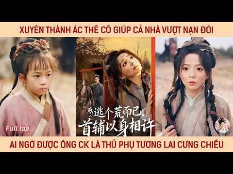 Xuyên thành ác thê cô giúp cả nhà vượt nạn đói ai ngờ được ông ck là thủ phụ tương lai cưng chiều