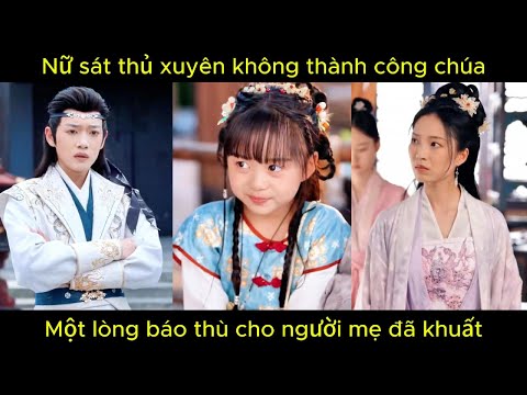 Nữ sát thủ xuyên không thành công chúa, một lòng báo thù cho người mẹ đã khuất.