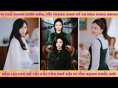 Bị trà xanh cướp hồn, tôi trọng sinh về tự hủy dung nhan ném lại cho nó gương mặt xấu xí