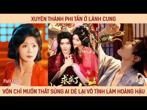 Xuyên thành phi tần ở lãnh cung, cô vốn chỉ muốn thất sủng ai dè lại vô tình lên làm hoàng hậu