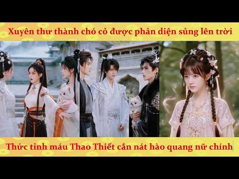 Phim AI: Xuyên thành chó cỏ được phản diện sủng lên trời: Thức tỉnh máu Thao Thiết cắn nát nữ chính