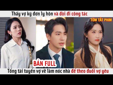 Thấy Vợ Ký Đơn Ly Hôn Và Đòi Đi Công Tác, Tổng Tài Tuyển Vợ Về Làm Nóc Nhà Để Theo Đuổi Vợ Yêu