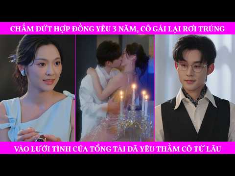 Chấm Dứt Hợp Đồng Yêu 3 Năm, Cô Gái Lại Rơi Trúng Vào Lưới Tình Của Tổng Tài Đã Yêu Thầm Cô Từ Lâu