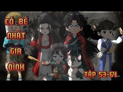 TẬP 53-64 | CÔ BÉ NHẶT GIA ĐÌNH