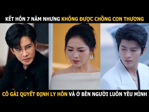 Kết hôn 7 năm nhưng không được chồng con thương, cô gái quyết định ly hôn và ở bên người yêu mình