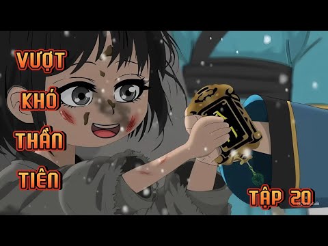 TẬP 20 | VƯỢT KHÓ THÀNH TIÊN