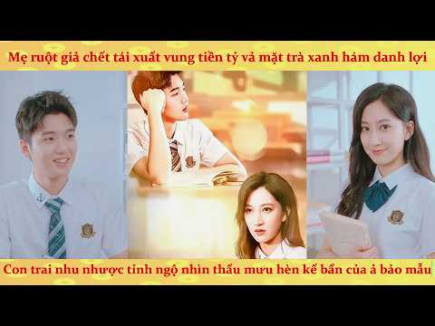 Mẹ ruột tỷ phú hồi sinh trở về trừng trị "trà xanh" cứu con trai bị bắt nạt