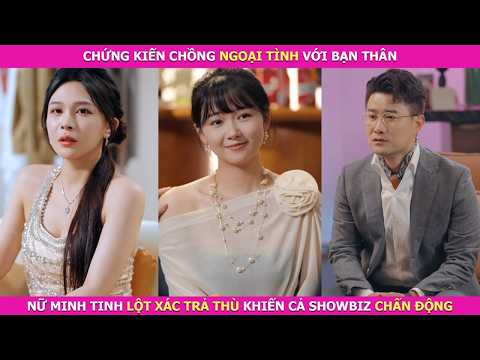 Chứng Kiến Chồng Ngoại Tình Với Bạn Thân, Nữ Minh Tinh Lột Xác Trả Thù Khiến Cả Showbiz Chấn Động