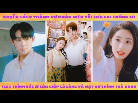 Xuyên sách thành vợ phản diện tôi cưa lại chồng cũ: show trình bác sĩ cứu cả làng vả mặt trà xanh