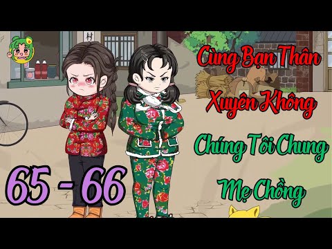 TẬP 65 - 66 - Cùng Bạn Thân Xuyên Không Chúng Tôi Chung Mẹ Chồng | Bơ Review