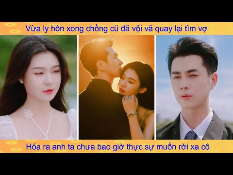 Phần 2: Chồng cũ phát tài quay lại van xin vợ tái hợp sau khi ly hôn vì anh không thể sống thiếu cô