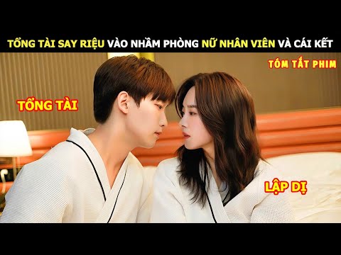[Review Phim] Tổng Tài Say Riệu Vào Nhầm Phòng Nữ Nhân Viên Và Cái Kết | Review Phim Ngôn Tình