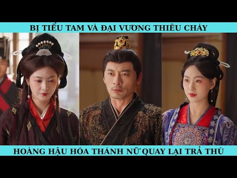 BỊ TIỂU TAM VÀ ĐẠI VƯƠNG THIÊU CHÁY. HOÀNG HẬU HOÁ THÁNH NỮ QUAY LẠI TRẢ THÙ