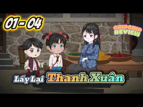 Lấy Lại Thanh Xuân |  Tập 01 - 04 | ChipChip Review