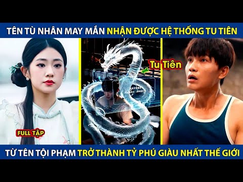 Tên Tù Nhân May Mắn Nhận Được Hệ Thống Tu Tiên, Từ Tên Tội Phạm Trở Thành Tỷ Phú Giàu Nhất Thế Giới