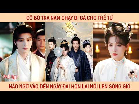 Cô bỏ tra nam chạy đi gả cho thế tử, nào ngờ đến ngày đại hôn lại nổi lên sóng gió