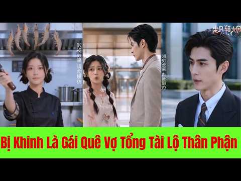 Bị Khinh Là Gái Quê Vợ Tổng Tài Lộ Thân Phận Thần Bếp Để Bảo Vệ Chồng - Full