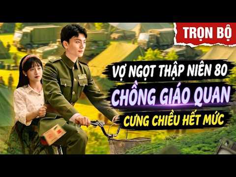 Vợ ngọt thập niên 80 được chồng giáo quan cưng chiều