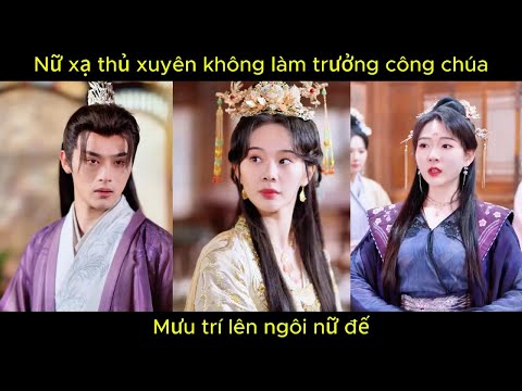 Cô gái xuyên không làm trưởng công chúa, mưu trí lên ngôi nữ đế | Phim hay.