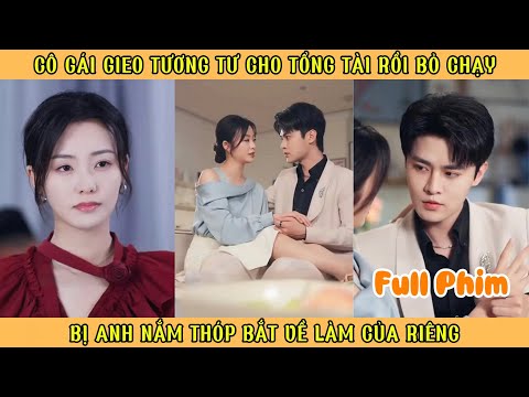 Cô Gái Gieo Tương Tư Cho Tổng Tài Rồi Bỏ Chạy - Bị Anh Nắm Thóp Bắt Về Làm Của Riêng