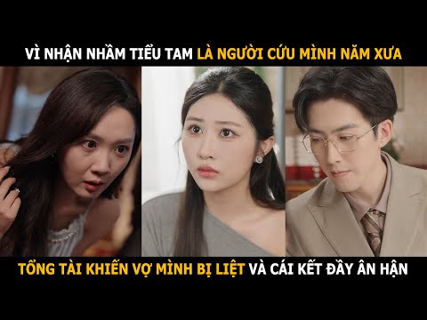 Vì nhận nhầm tiểu tam là người cứu mình năm xưa, tổng tài khiến vợ bị liệt và cái kết đầy ân hận