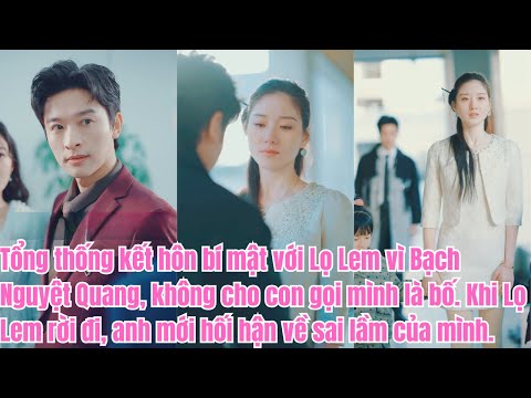 Tổng thống kết hôn với Lọ Lem, không cho con gọi mình là bố. Khi Lọ Lem rời đi, anh mới hối hận.