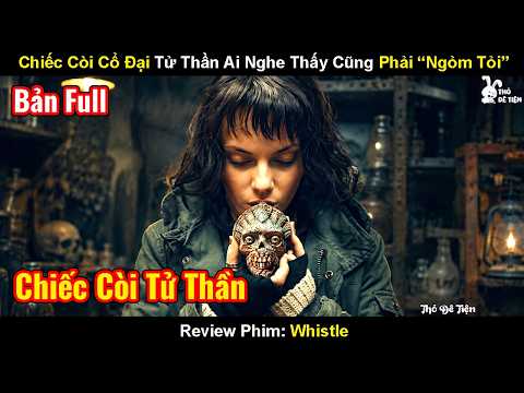 Review Phim: Chiếc Còi Cổ Đại Tử Thần Ai Nghe Thấy Cũng Phải “Ngỏm Tỏi” | Whistle (2025)