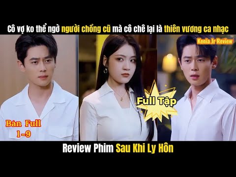 Sau Khi Ly Hôn Full | Cô Vợ Ko Thể Ngờ Người Chồng Cũ Mà Cô Chê Lại Là Thiên Vương Âm Nhạc