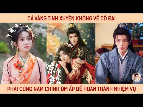 Cá vàng tinh xuyên ko về cổ đại phải cùng nam chính ôm ấp để hoàn thành nhiệm vụ