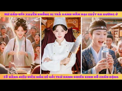 Nấu ăn: xuyên không suýt bị hại ra đường ăn xin, 1 bát mì gói của ta chấn động cả kinh thành