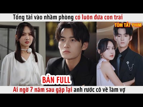 Tổng Tài Vào Nhầm Phòng Có Luôn Đứa Con Trai, Ai Ngờ 7 Năm Sau Gặp Lại Anh Rước Cô Về Làm Vợ