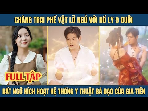 Chàng trai phế vật lỡ ngủ với hồ ly 9 đuôi bất ngờ kích hoạt hệ thống y thuật bá đạo của gia tiên