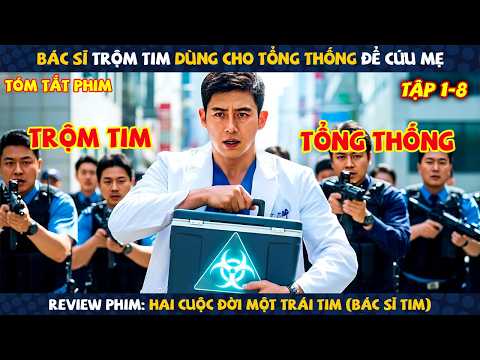 Review Phim: Bác Sĩ Trộm Tim Dùng Cho Tổng Thống Để Cứu Mẹ | Hai Cuộc Đời Một Trái Tim | Tập 1-8
