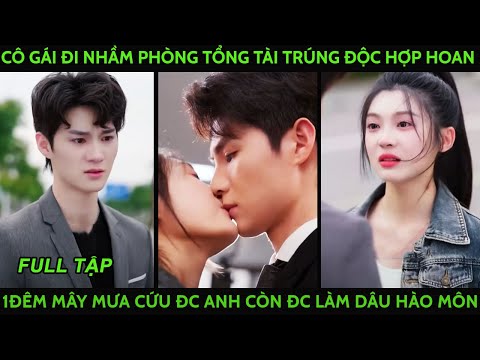 Cô gái đi nhầm phòng tổng tài trúng độc hợp hoan, sau 1đêm mây mưa cứu đc anh còn đc làm dâu hào môn